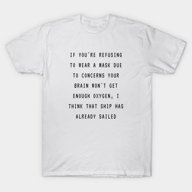 If you're refusing to wear a mask due to concern your brain won't get enough oxygen, I think that ship was already sailed T-Shirt by ArchiesFunShop